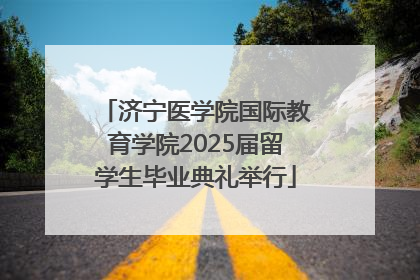 济宁医学院国际教育学院2025届留学生毕业典礼举行