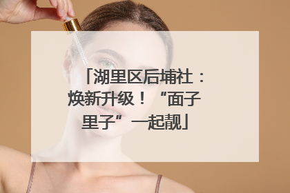 湖里区后埔社：焕新升级！“面子里子”一起靓