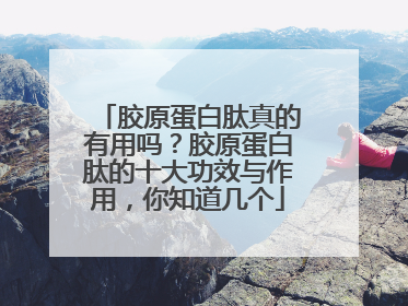 胶原蛋白肽真的有用吗？胶原蛋白肽的十大功效与作用，你知道几个