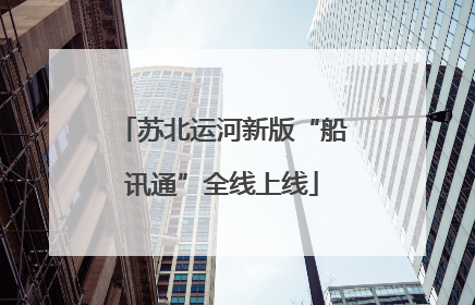苏北运河新版“船讯通”全线上线