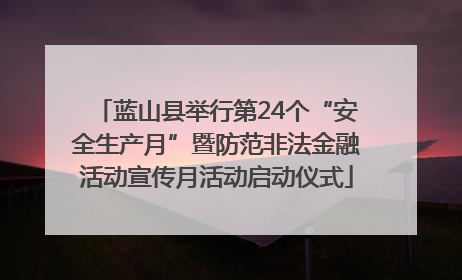 蓝山县举行第24个“安全生产月”暨防范非法金融活动宣传月活动启动仪式