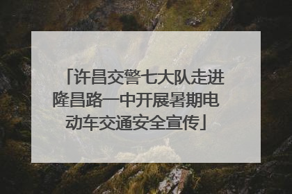 许昌交警七大队走进隆昌路一中开展暑期电动车交通安全宣传