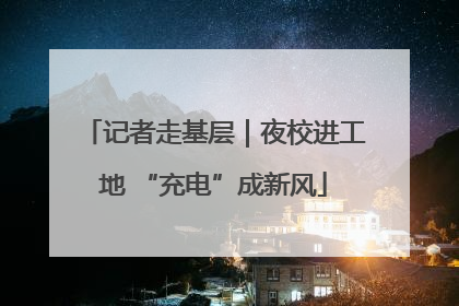 记者走基层｜夜校进工地 “充电”成新风