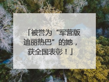 被誉为“军营版迪丽热巴”的她，获全国表彰！