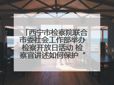 西宁市检察院联合市委社会工作部举办检察开放日活动 检察官讲述如何保护“少年的你”