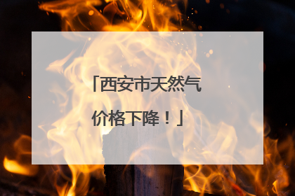 西安市天然气价格下降！