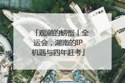 观潮的螃蟹丨全运会，湖南的IP机遇与四年赶考