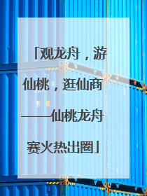 观龙舟，游仙桃，逛仙商——仙桃龙舟赛火热出圈