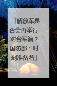 解放军是否会再举行对台军演？国防部：时刻准备着