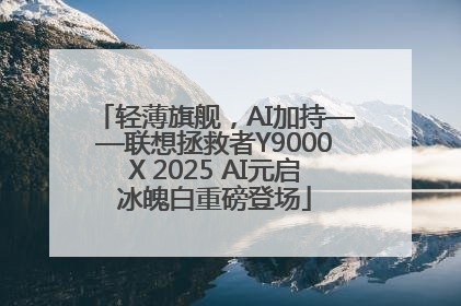 轻薄旗舰，AI加持——联想拯救者Y9000X 2025 AI元启冰魄白重磅登场