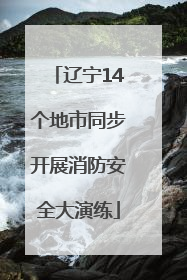 辽宁14个地市同步开展消防安全大演练