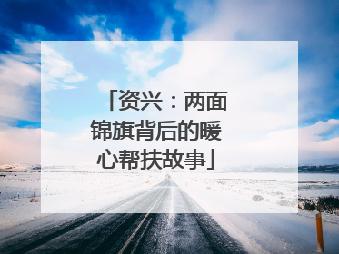 资兴：两面锦旗背后的暖心帮扶故事