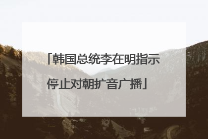 韩国总统李在明指示停止对朝扩音广播