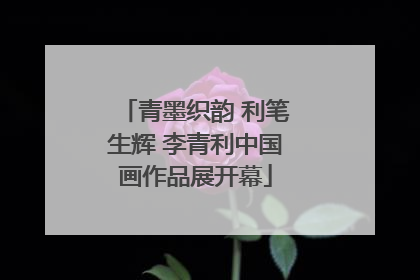 青墨织韵 利笔生辉 李青利中国画作品展开幕