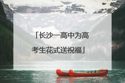 长沙一高中为高考生花式送祝福