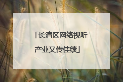 长清区网络视听产业又传佳绩