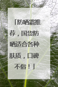 防晒霜推荐，国货防晒适合各种肤质，口碑不俗！