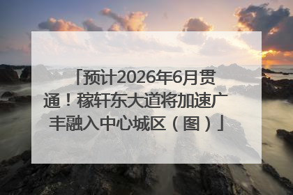 预计2026年6月贯通！稼轩东大道将加速广丰融入中心城区（图）