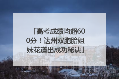 高考成绩均超600分！达州双胞胎姐妹花道出成功秘诀