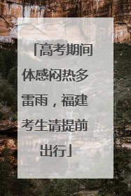 高考期间体感闷热多雷雨，福建考生请提前出行