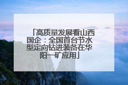 高质量发展看山西国企：全国首台节水型定向钻进装备在华阳一矿应用