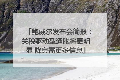 鲍威尔发布会简报：关税驱动型通胀将更明显 降息需更多信息