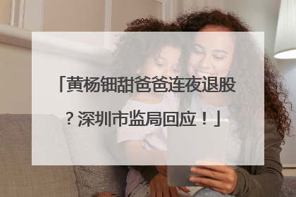 黄杨钿甜爸爸连夜退股？深圳市监局回应！