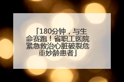 180分钟，与生命赛跑！省职工医院紧急救治心脏破裂危重妙龄患者