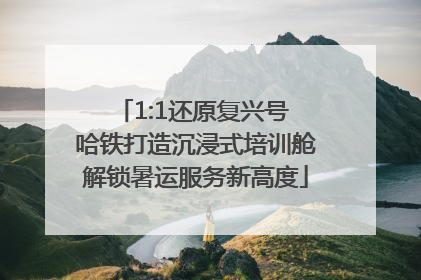 1:1还原复兴号 哈铁打造沉浸式培训舱解锁暑运服务新高度