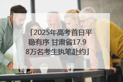 2025年高考首日平稳有序 甘肃省17.98万名考生执笔赴约