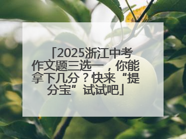 2025浙江中考作文题三选一，你能拿下几分？快来“提分宝”试试吧