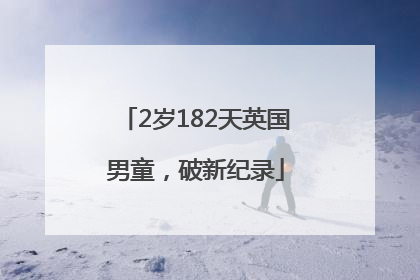 2岁182天英国男童，破新纪录