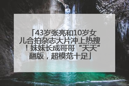 43岁张亮和10岁女儿合拍杂志大片冲上热搜！妹妹长成哥哥“天天”翻版，超模范十足
