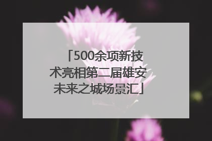 500余项新技术亮相第二届雄安未来之城场景汇