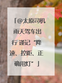 @太原司机 雨天驾车出行 谨记“降速、控距、正确用灯”