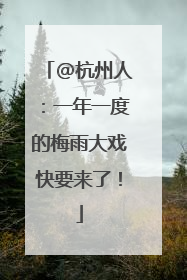 @杭州人：一年一度的梅雨大戏快要来了！