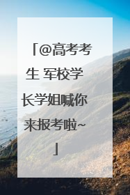 @高考考生 军校学长学姐喊你来报考啦~
