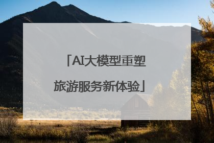 AI大模型重塑旅游服务新体验