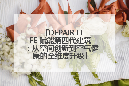 DEPAIR LIFE 赋能第四代建筑：从空间创新到空气健康的全维度升级