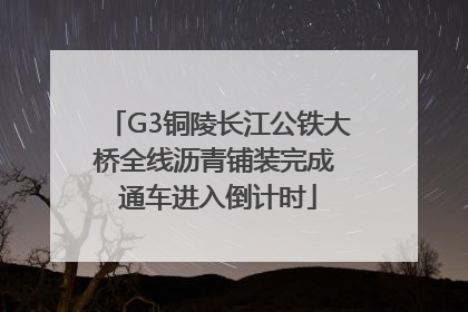 G3铜陵长江公铁大桥全线沥青铺装完成 通车进入倒计时