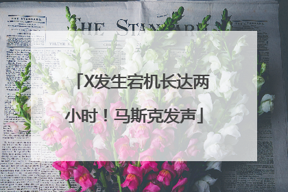 X发生宕机长达两小时！马斯克发声